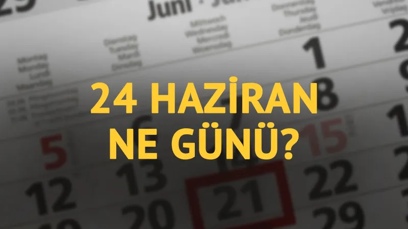 24 Haziran ne günü? 24 Haziran'ın anlam ve önemi ne?