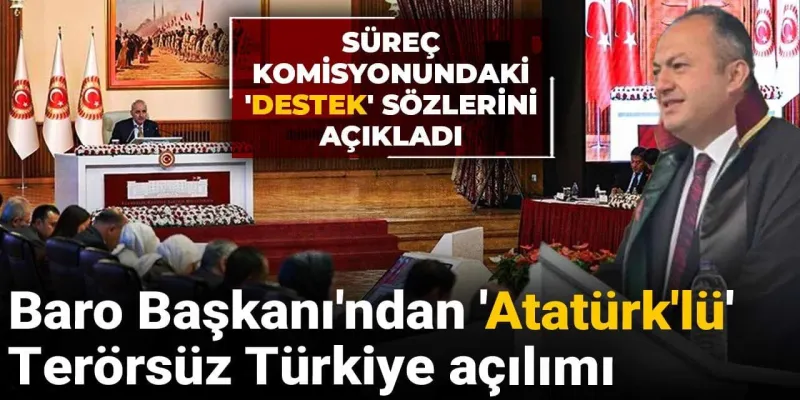Baro Başkanı'ndan 'Atatürk'lü' Terörsüz Türkiye açılımı: Süreç komisyonundaki 'destek' sözlerini açıkladı
