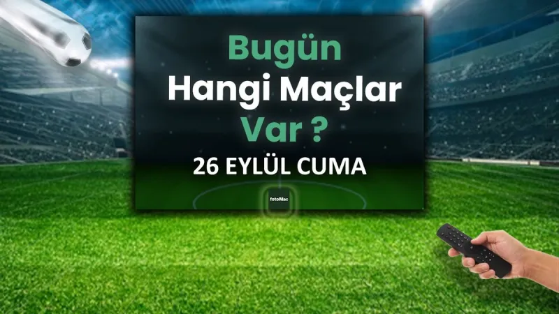 Bugünkü maçlar 26 Eylül Cuma 2025 | Bugün hangi maçlar var?