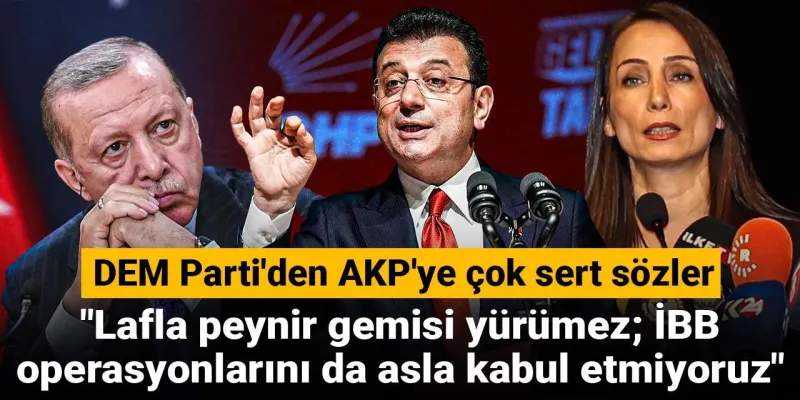 DEM Parti'den AKP'ye Şok Sözler: İBB Operasyonu Kabul Edilemez!