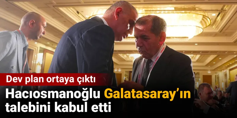 Hacıosmanoğlu Galatasaray'ın talebini kabul etti: Dev plan ortaya çıktı
