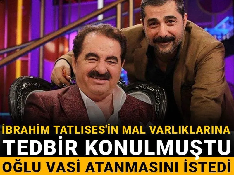 İbrahim Tatlıses'in mal varlıklarına tedbir konulmuştu: Oğlu vasi atanmasını istedi