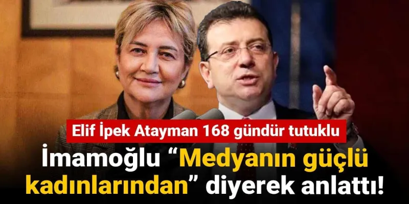 İmamoğlu “Medyanın güçlü kadınlarından” diyerek anlattı! Elif İpek Atayman 168 gündür tutuklu
