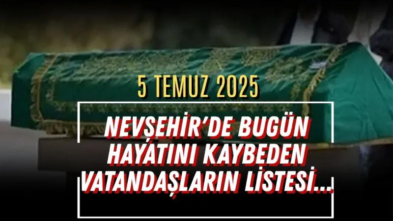 Nevşehir'de Bugün Hayatını Kaybeden Vatandaşların Listesi...