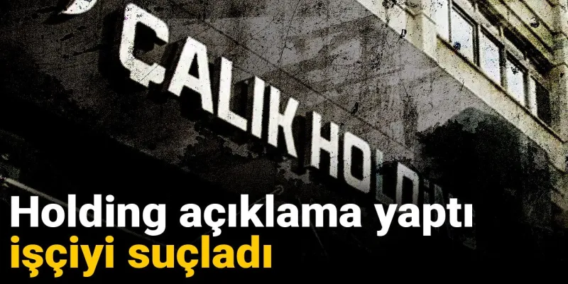 Çalık Holding'den Şok Açıklama: Ölen İşçi Suçlu Mu?