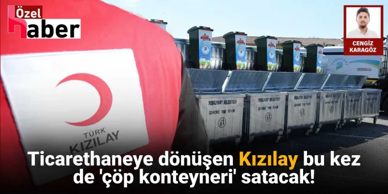 Kızılay'dan Şok Hamle! Şimdi de Çöp Konteyneri mi Satacak?