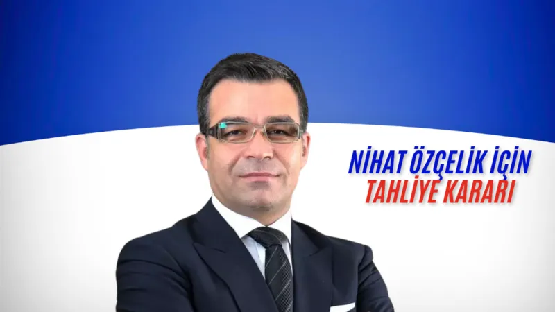 Nihat Özçelik için Tahliye Kararı