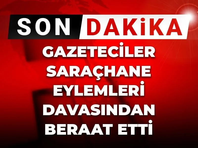 Saraçhane'de Gazetecilere Müjde! Beraat Kararı Çıktı!