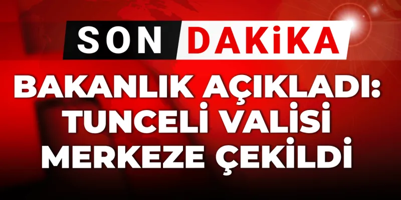 Son dakika | Tunceli Valisi Bülent Tekbıyıkoğlu Merkez'e çekildi